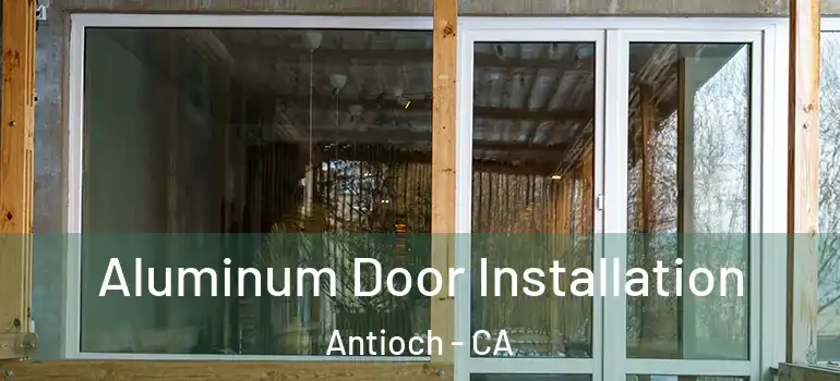  Aluminum Door Installation Antioch - CA