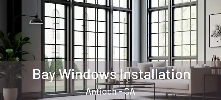  Bay Windows Installation Antioch - CA