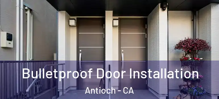  Bulletproof Door Installation Antioch - CA