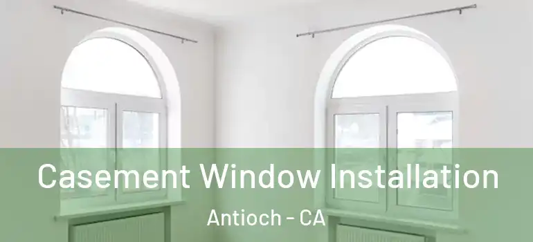  Casement Window Installation Antioch - CA