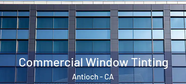  Commercial Window Tinting Antioch - CA