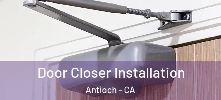  Door Closer Installation Antioch - CA