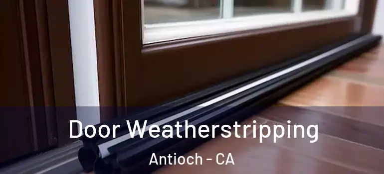  Door Weatherstripping Antioch - CA