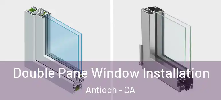  Double Pane Window Installation Antioch - CA