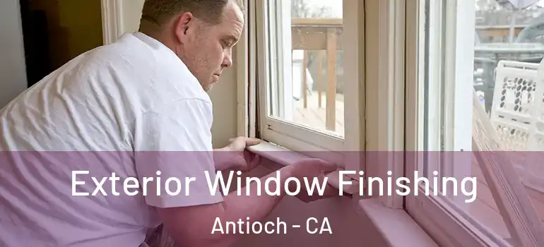  Exterior Window Finishing Antioch - CA