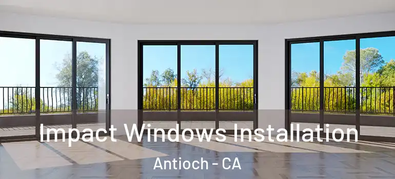  Impact Windows Installation Antioch - CA