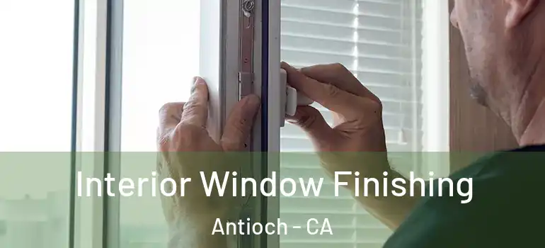  Interior Window Finishing Antioch - CA