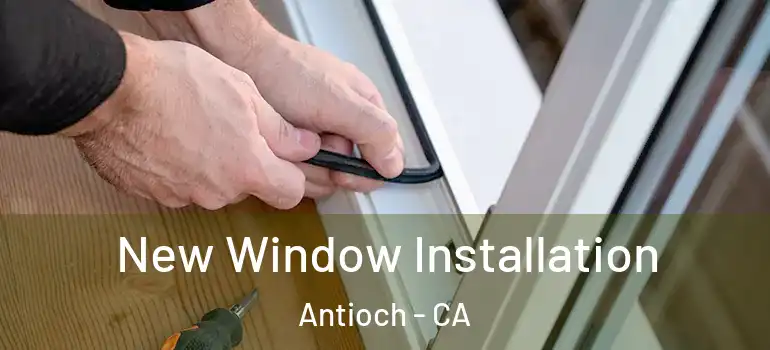  New Window Installation Antioch - CA