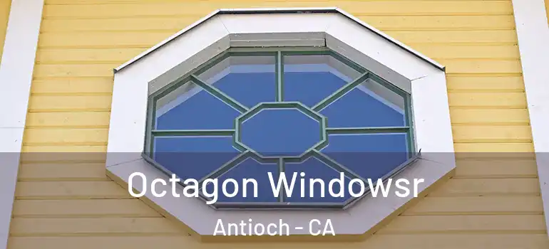  Octagon Windowsr Antioch - CA