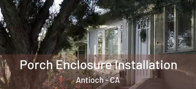  Porch Enclosure Installation Antioch - CA