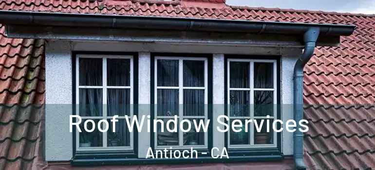  Roof Window Services Antioch - CA