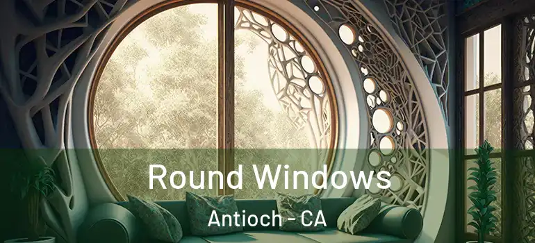  Round Windows Antioch - CA