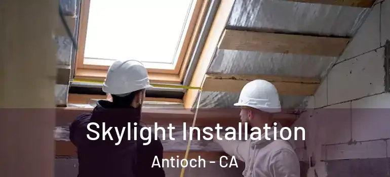  Skylight Installation Antioch - CA