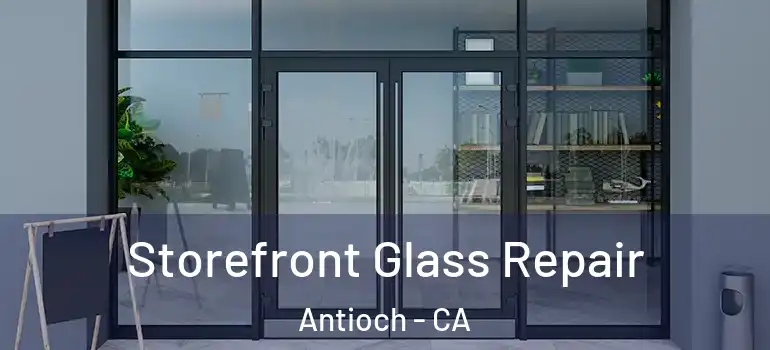  Storefront Glass Repair Antioch - CA