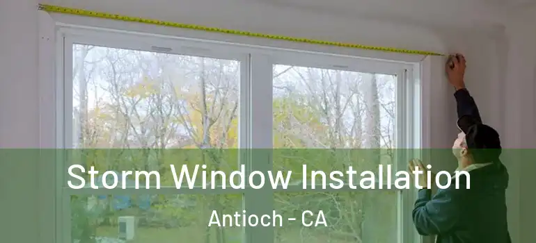  Storm Window Installation Antioch - CA