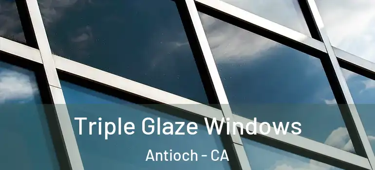  Triple Glaze Windows Antioch - CA