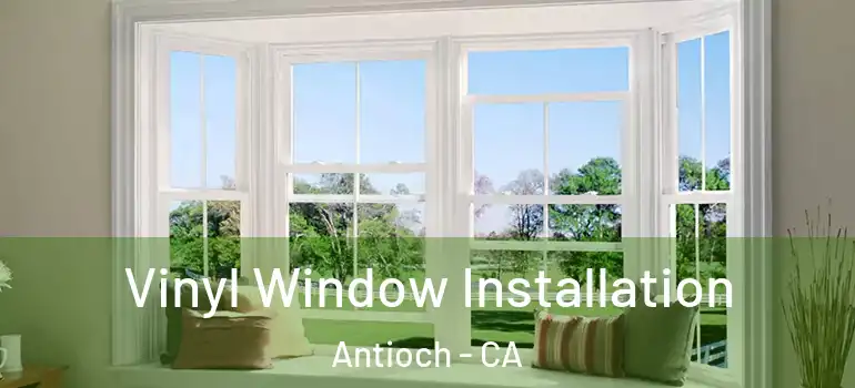 Vinyl Window Installation Antioch - CA