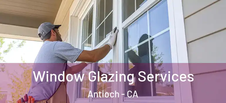  Window Glazing Services Antioch - CA