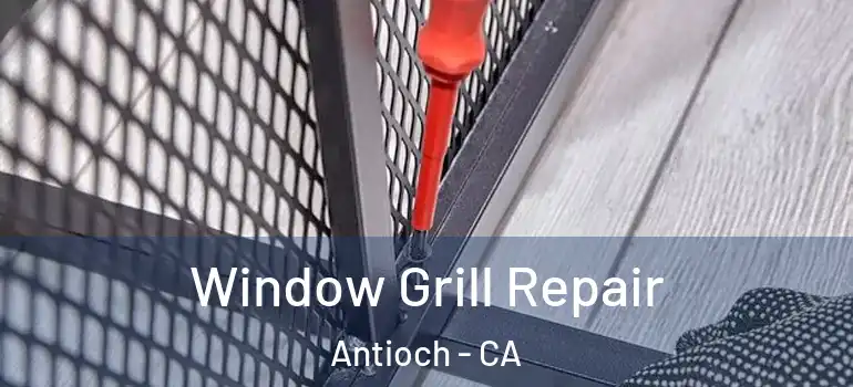  Window Grill Repair Antioch - CA