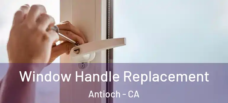  Window Handle Replacement Antioch - CA