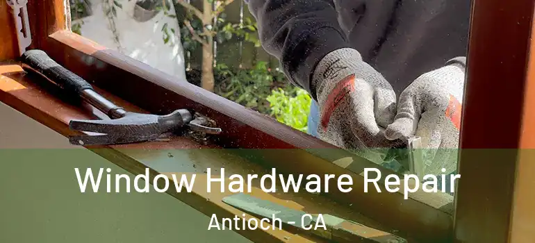  Window Hardware Repair Antioch - CA