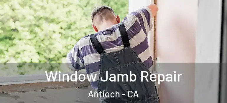  Window Jamb Repair Antioch - CA