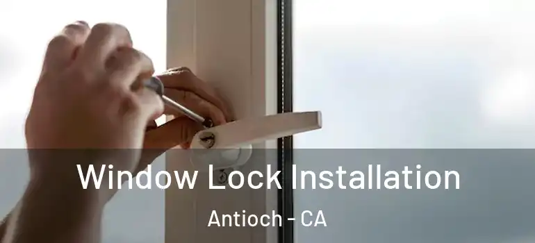  Window Lock Installation Antioch - CA