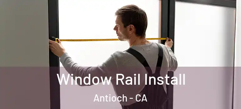  Window Rail Install Antioch - CA