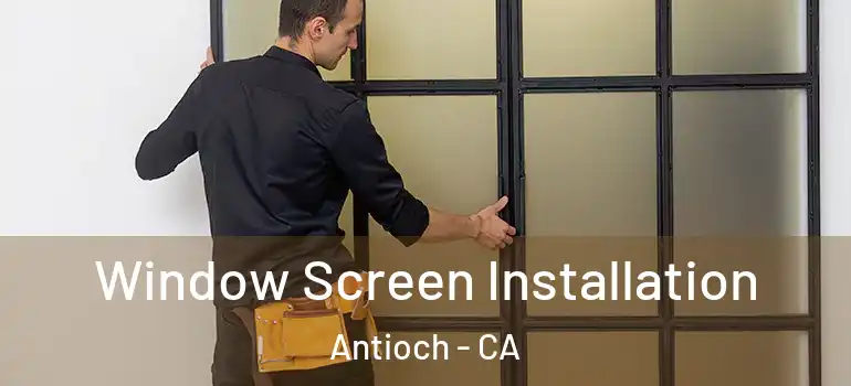  Window Screen Installation Antioch - CA